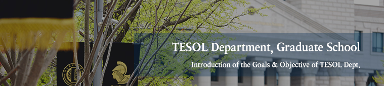 TESOL Department, Graduate School Introduction of the Goals&Objectives of TESOL Dept.